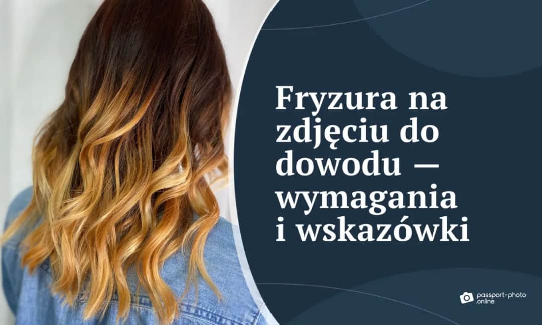 Jak prawidłowo dobrać fryzurę do zdjęcia dowodowego i paszportu - poradnik